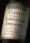 Book - Enjoying Claret in Georgian Ireland - A History of Amiable Excess